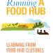 “Running a Food Hub: Learning from Food Hub Closures”